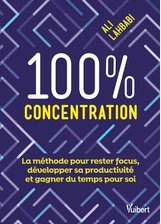 100 % Concentration : La méthode pour rester focus, développer sa productivité et gagner du temps pour soi