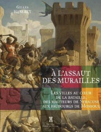 A l'assaut des murailles : les villes au coeur de la bataille, des hauteurs de Syracuse aux fauxbourgs de Mossoul