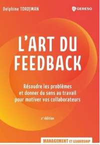 L'art du feedback Résoudre les problèmes et donner du sens au travail pour motiver vos collaborateurs