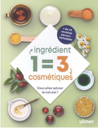 1 ingrédient = 3 cosmétiques Vous allez adorer le naturel !  Edith Petitet Daniel Bésikian