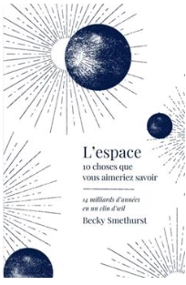 10 choses que vous aimeriez savoir sur L'espace 14 milliards d'années en un clin d'oeil  Becky Smethurst (Auteur)