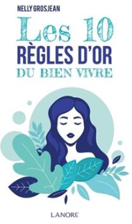 Les 10 règles d'or du bien vivre Nelly Grosjean (Auteur)