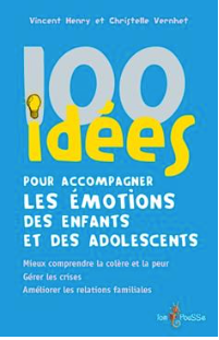 100 idées pour accompagner les émotions des enfants et des adolescents Mieux comprendre la colère et la peur. Gérer les crises. Améliorer les relations familiales  Vincent Henry (Auteur) Christelle Vernhet (Auteur)