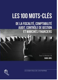 Les 100 mots-clés de la fiscalité, comptabilité, audit, contrôle de gestion et marchés financiers Nabil Adel (Directeur de publication)