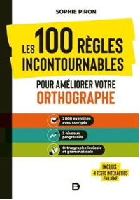 Les 100 règles incontournables pour améliorer votre orthographe 2000 exercices avec corrigés, 2 niveaux progressifs, orthographe lexicale et grammaticale  Sophie Piron (Auteur)