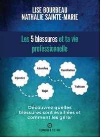 Les 5 blessures et ta vie professionnelle Découvre quelles blessures sont éveillées et comment les gérer  Lise Bourbeau (Auteur) Nathalie Sainte-Marie (Auteur)