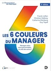 Les 6 couleurs du manager : Managez selon votre personnalité... et celle des autres Christian Gallerey, Franck Jullien, Catherine Kleinberg, Guy Topall