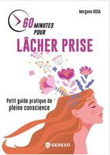 60 minutes pour lâcher prise : Petit guide pratique de pleine conscience Morgane Rosa