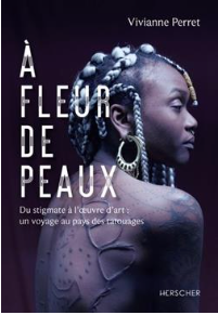 A fleur de peaux Du stigmate à l'oeuvre d'art : un voyage au pays des tatouages  Viviane Perret (Auteur)