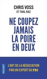 Ne coupez jamais la poire en deux Un manuel redoutable pour négocier gagnant par un négociateur du FBI  Chris Voss (Auteur) Tahl Raz (Auteur) David Rochefort (Traducteur)