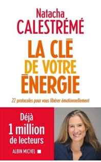 La Clé de votre énergie : 22 protocoles pour vous libérer émotionnellement Natacha Calestrémé