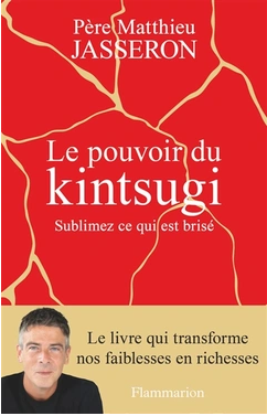 Le pouvoir du kintsugi : Sublimez ce qui est brisé Père Matthieu Jasseron